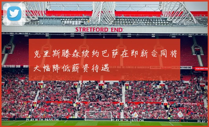 克里斯滕森续约巴萨在即新合同将大幅降低薪资待遇