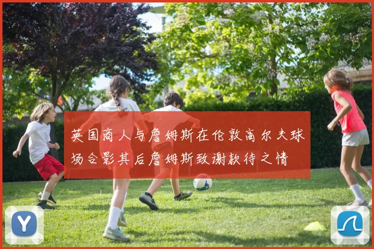 英国商人与詹姆斯在伦敦高尔夫球场合影其后詹姆斯致谢款待之情