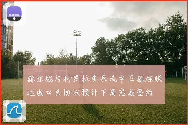 赫尔城与科罗拉多急流中卫赫林顿达成口头协议预计下周完成签约